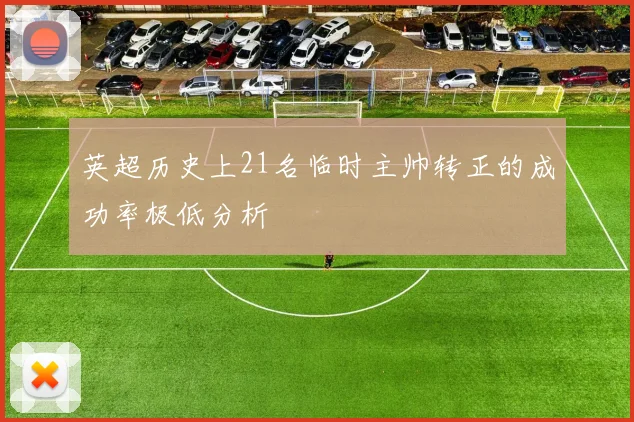 英超历史上21名临时主帅转正的成功率极低分析