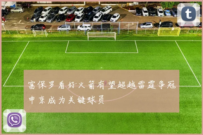 富保罗看好火箭有望超越雷霆争冠申京成为关键球员